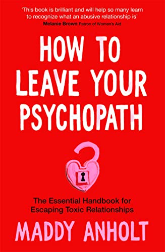 How to Leave Your Psychopath: The Essential Handbook for Escaping Toxic Relationships von Bluebird